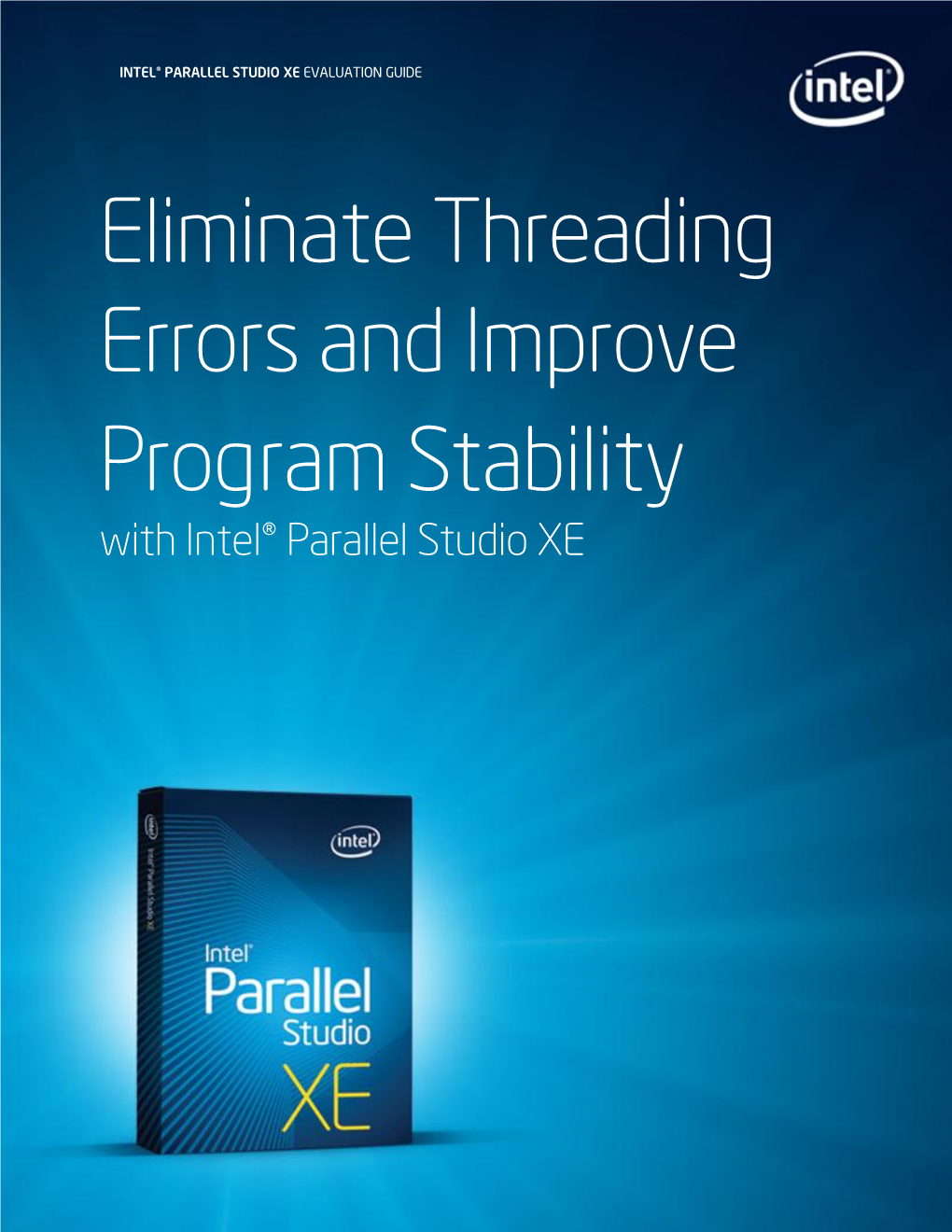 Eliminate Threading Errors and Improve Program Stability with Intel® Parallel Studio XE INTEL® PARALLEL STUDIO XE EVALUATION GUIDE