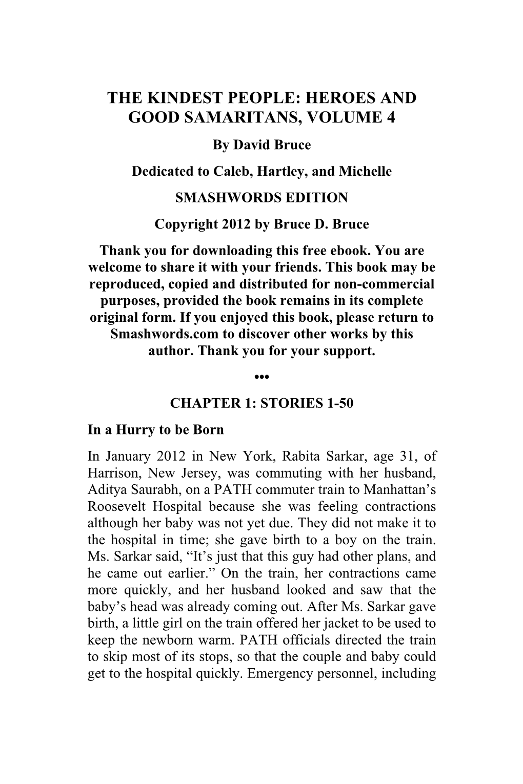 THE KINDEST PEOPLE: HEROES and GOOD SAMARITANS, VOLUME 4 by David Bruce Dedicated to Caleb, Hartley, and Michelle SMASHWORDS EDITION Copyright 2012 by Bruce D