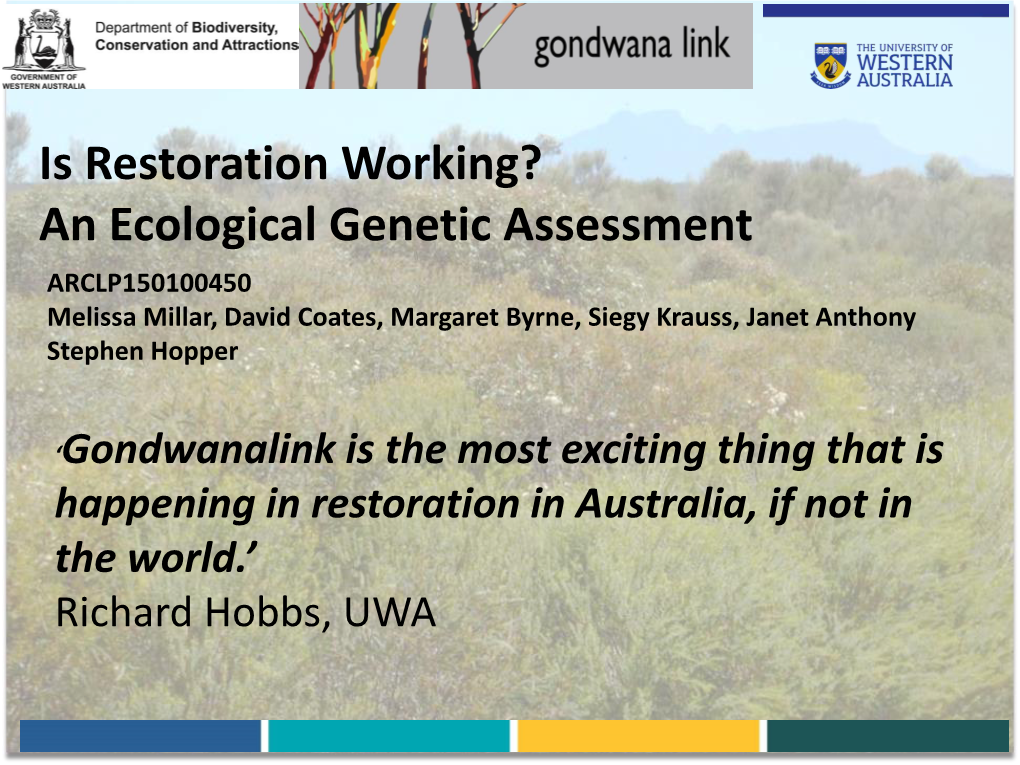 Is Restoration Working? an Ecological Genetic Assessment ARCLP150100450 Melissa Millar, David Coates, Margaret Byrne, Siegy Krauss, Janet Anthony Stephen Hopper