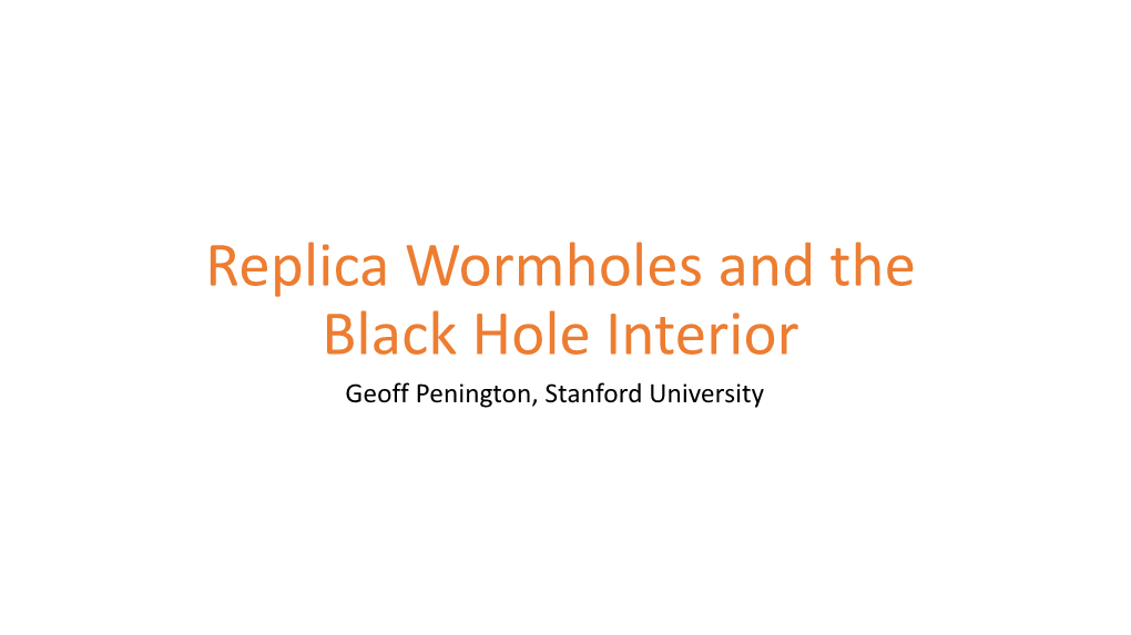 Replica Wormholes and the Black Hole Interior Geoff Penington, Stanford University Based On: Entanglement Wedge Reconstruction and the Information Paradox