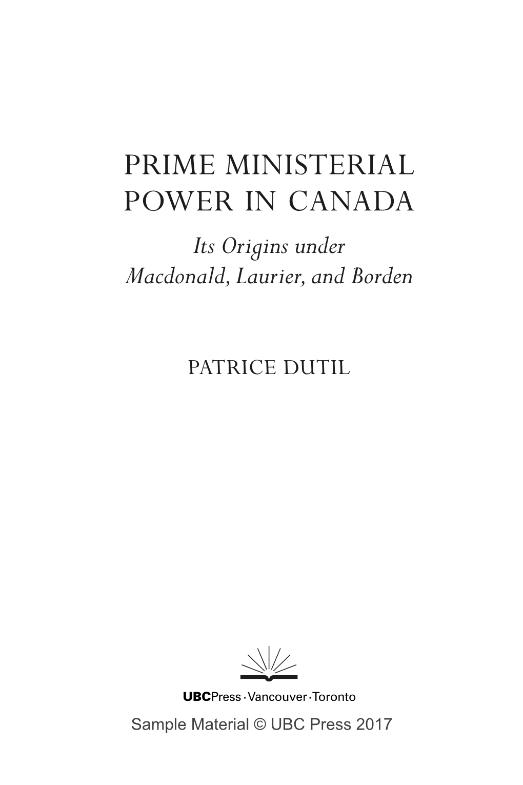 PRIME MINISTERIAL POWER in CANADA Its Origins Under Macdonald, Laurier, and Borden