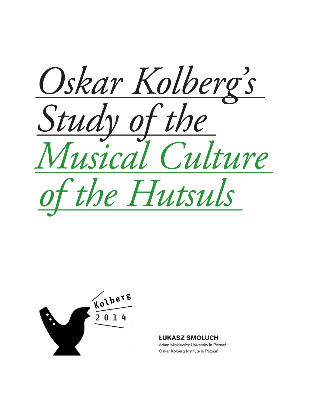 Łukasz SMOLUCH Adam Mickiewicz University in Poznań Oskar Kolberg Institute in Poznań Oskar Kolberg’S Study of the Musical Culture of the Hutsuls