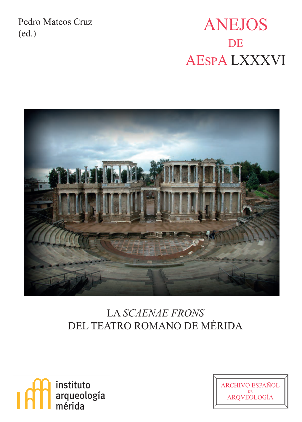 La Scaenae Frons Del Teatro Romano De Mérida. Anejos De Aespa, LXXXVI