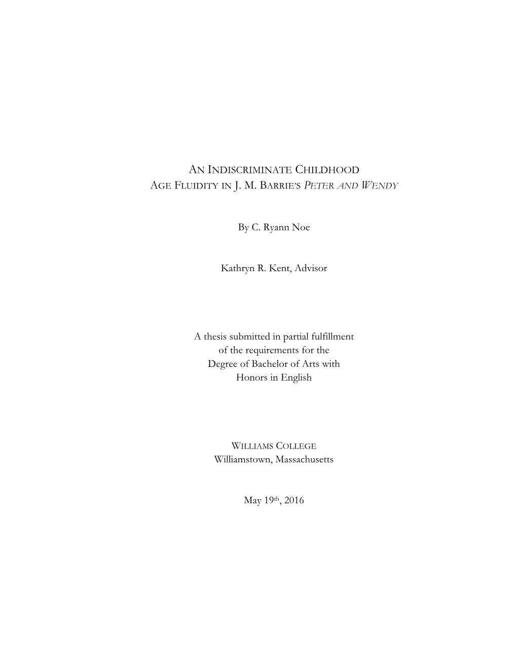 AN INDISCRIMINATE CHILDHOOD by C. Ryann Noe Kathryn R. Kent, Advisor a Thesis Submitted in Partial Fulfillment of the Requiremen