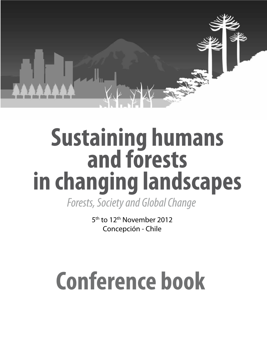 Sustaining Humans and Forests in Changing Landscapes Forests, Society and Global Change 5Th to 12Th November 2012 Concepción - Chile