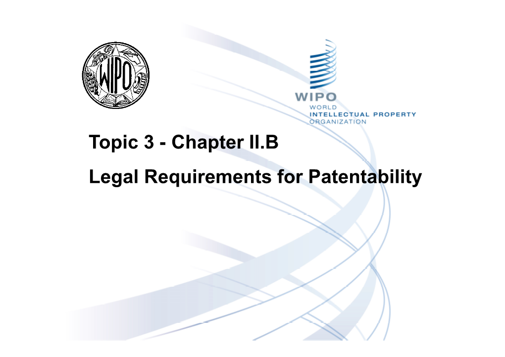 Topic 3 - Chapter II.B Legal Requirements for Patentability 2 Table of Contents