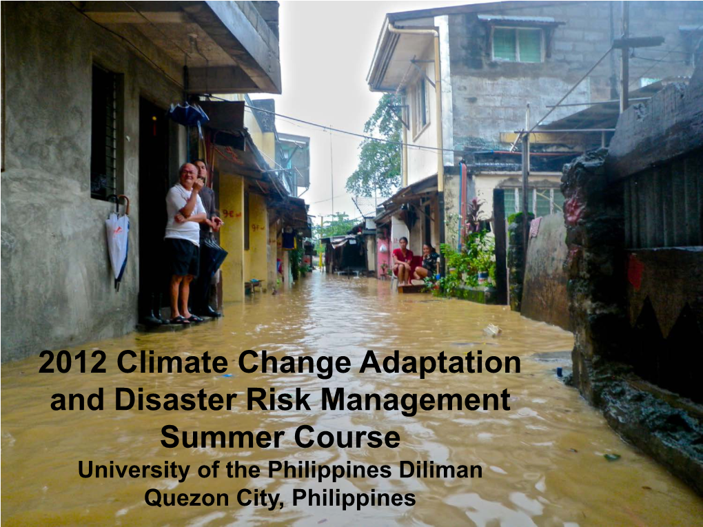 2012 Climate Change Adaptation and Disaster Risk Management Summer Course University of the Philippines Diliman  Quezon City, Philippines Presentation Overview