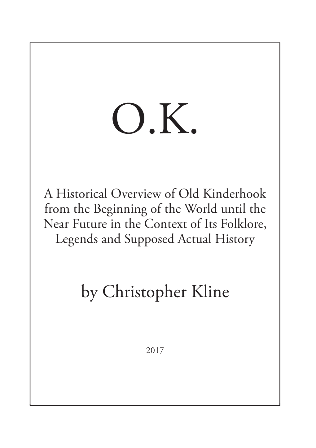 A Historical Overview of Old Kinderhook from the Beginning of the World Until the Near Future in the Context of Its Folklore, Legends and Supposed Actual History