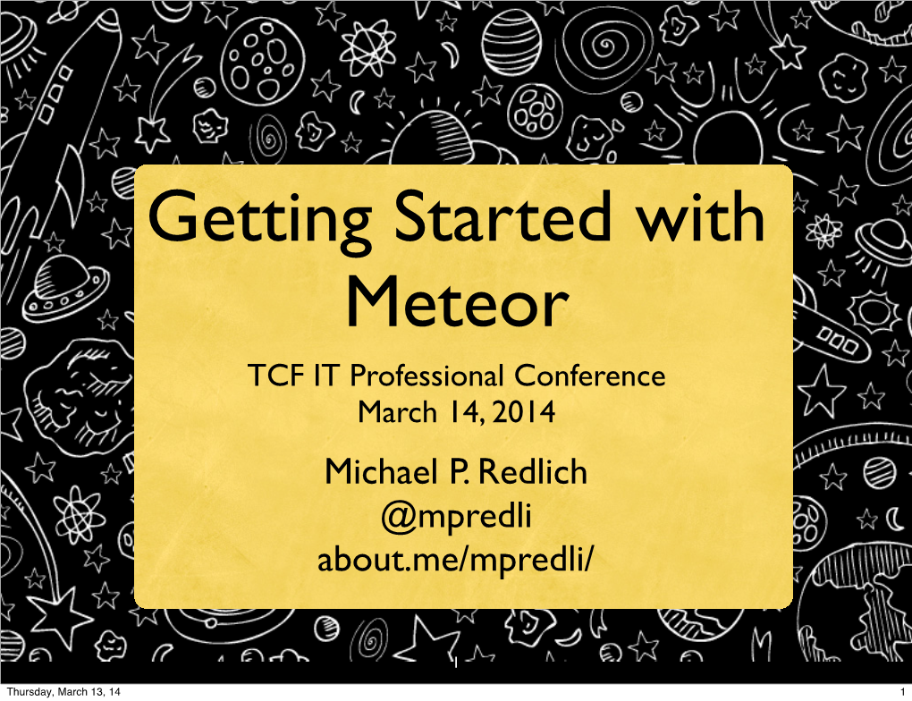 Getting Started with Meteor TCF IT Professional Conference March 14, 2014 Michael P