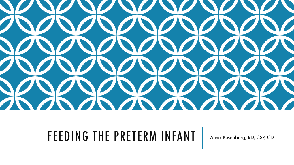 FEEDING the PRETERM INFANT Anna Busenburg, RD, CSP, CD FUN FACTS ABOUT ME