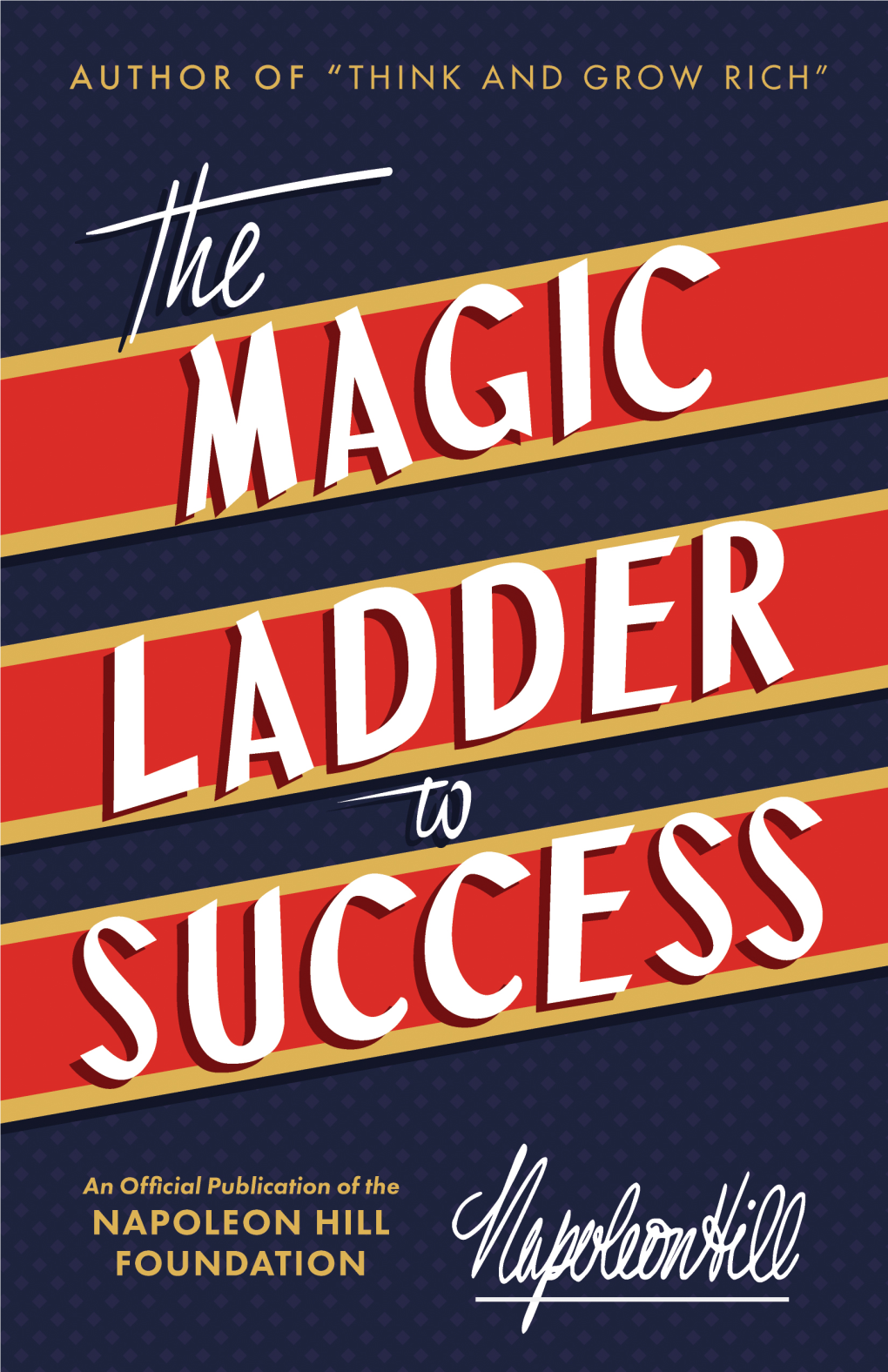 THE MAGIC LADDER to SUCCESS by Napoleon Hill Author of the “Law of Success” a More Extensive Work in Eight Volumes