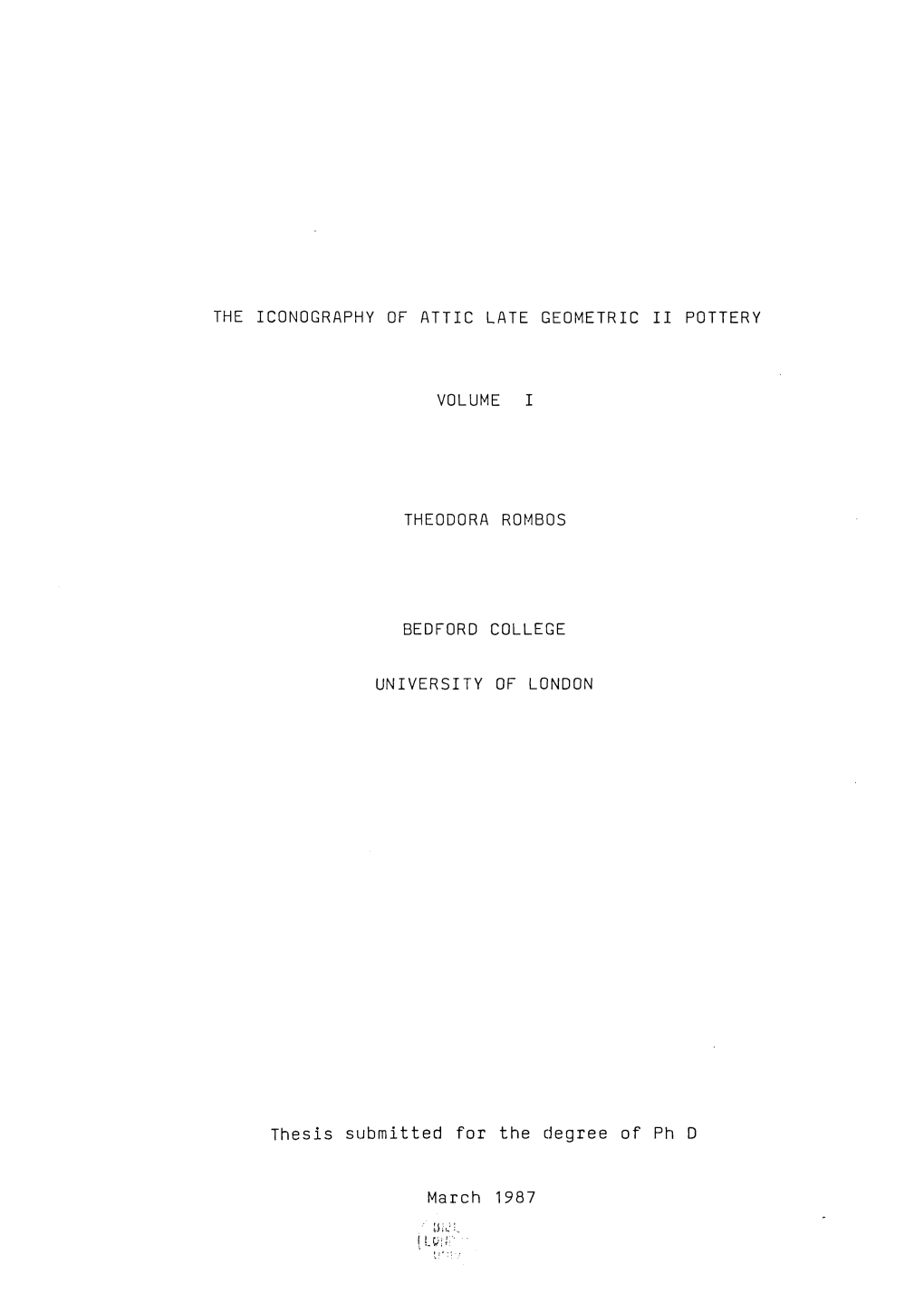 THE ICONOGRAPHY of ATTIC LATE GEOMETRIC I I POTTERY VOLUME I THEODORA ROMBOS BEDFORD COLLEGE UNIVERSITY of LONDON Thesis S U