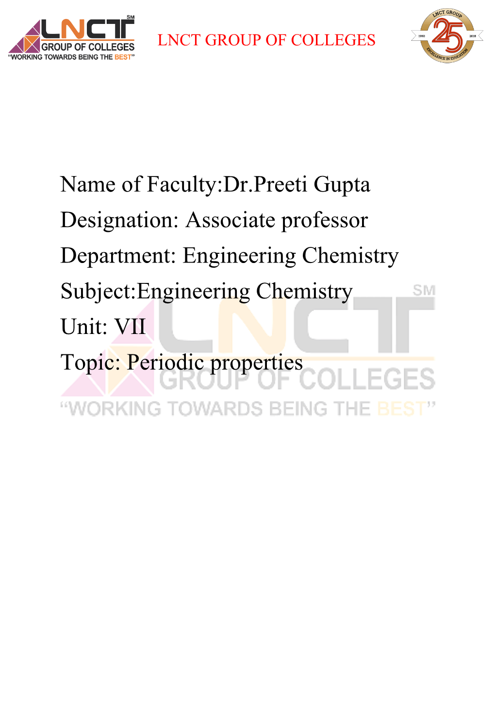 Name of Faculty:Dr.Preeti Gupta Designation: Associate Professor Department: Engineering Chemistry Subject:Engineering Chemistry Unit: VII Topic: Periodic Properties