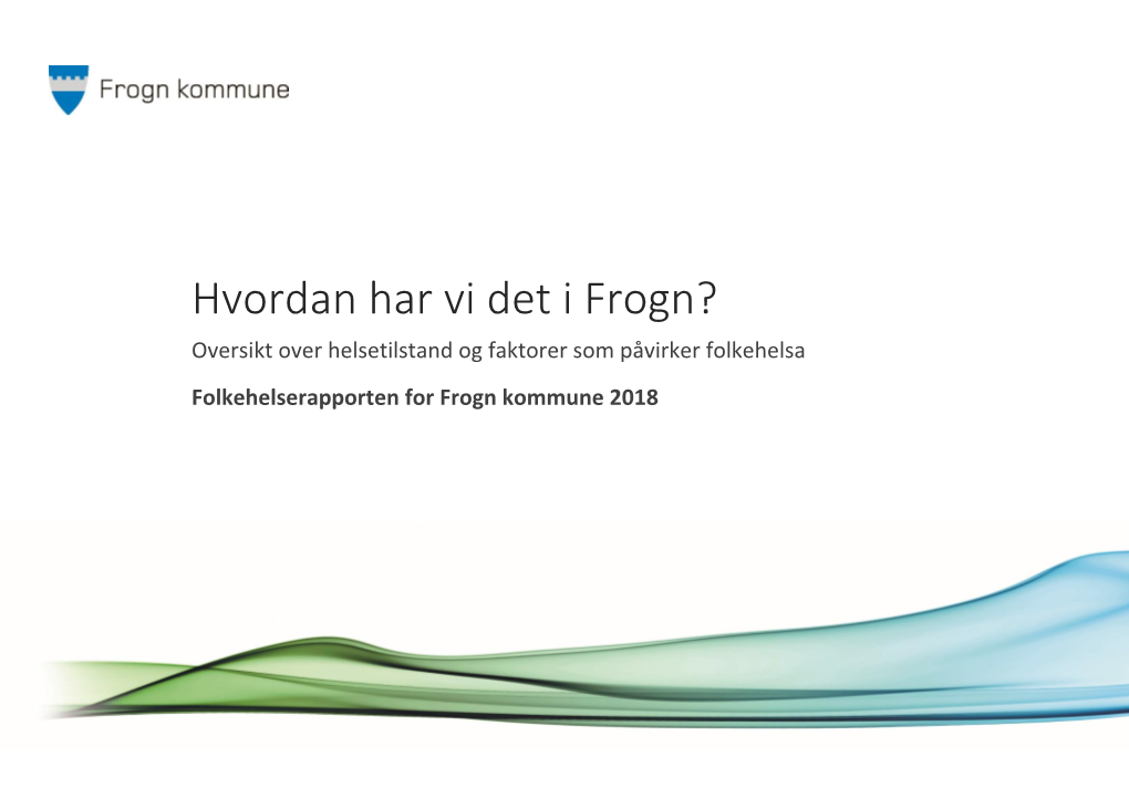 Hvordan Har Vi Det I Frogn? Oversikt Over Helsetilstand Og Faktorer Som Påvirker Folkehelsa Folkehelserapporten for Frogn Kommune 2018