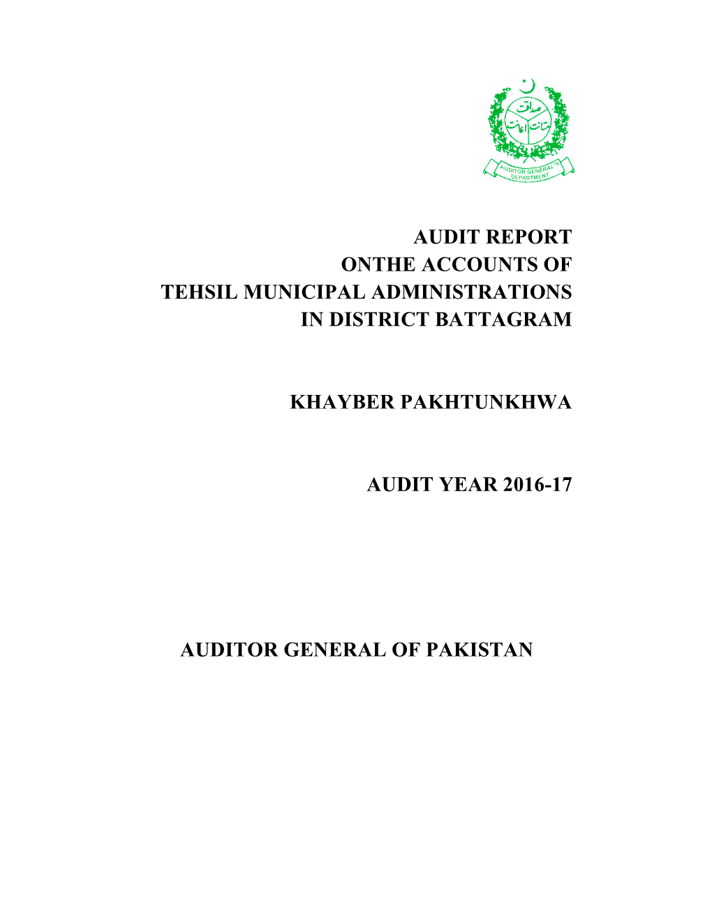 Audit Report Onthe Accounts of Tehsil Municipal Administrations in District Battagram Khayber Pakhtunkhwa Audit Year 2016-17 Au