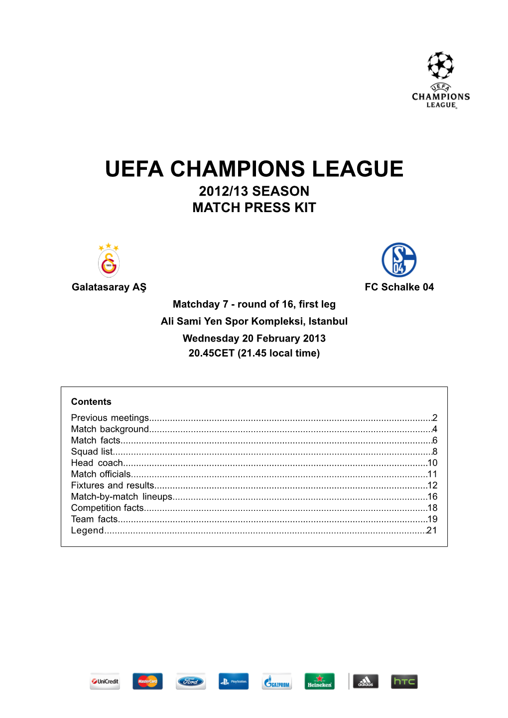 FC Schalke 04 Matchday 7 - Round of 16, First Leg Ali Sami Yen Spor Kompleksi, Istanbul Wednesday 20 February 2013 20.45CET (21.45 Local Time)