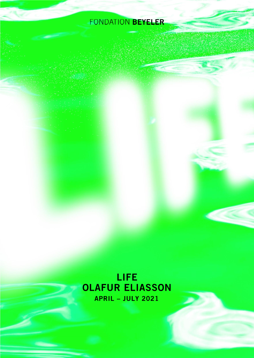 Life Olafur Eliasson April – July 2021 Olafur Eliasson on Life at the Fondation Beyeler