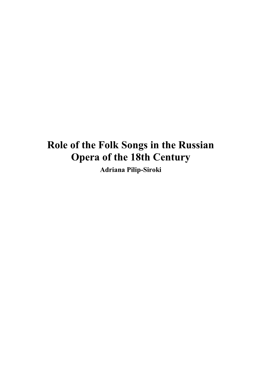 Role of the Folk Songs in the Russian Opera of the 18Th Century Adriana Pilip-Siroki