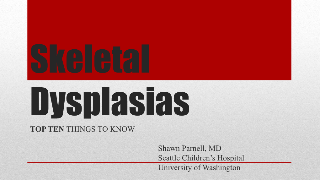 Skeletal Dysplasias TOP TEN THINGS to KNOW