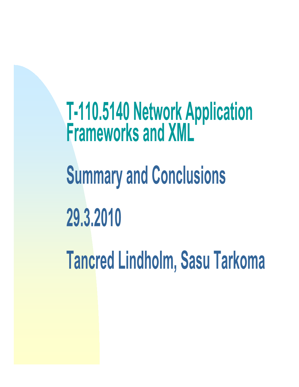 T-110.5140 Network Application Frameworks and XML Summary and Conclusions 29.3.2010 Tancred Lindholm, Sasu Tarkoma the Lecture About Everything