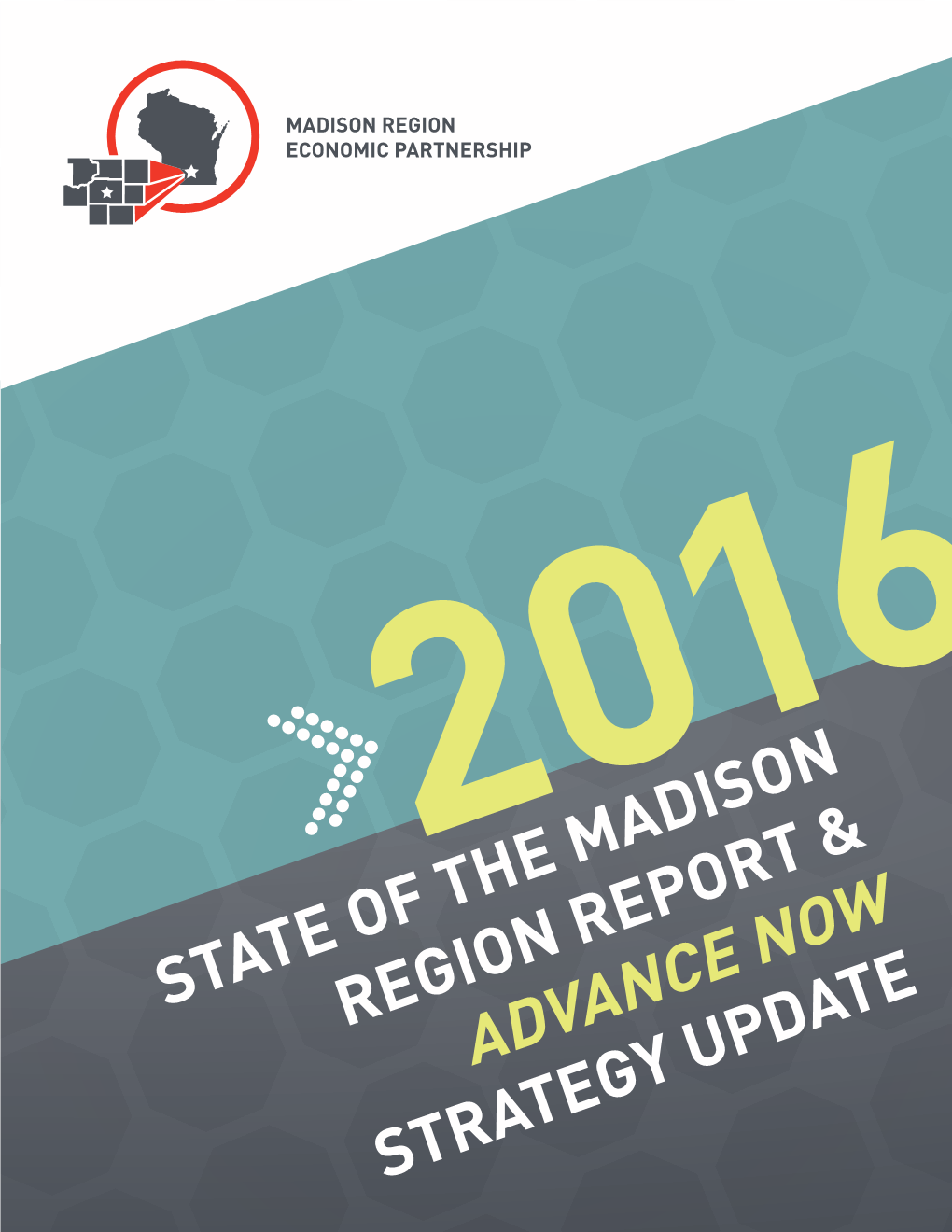 ADVANCE NOW STRATEGY UPDATE 2 2016 STATE of the MADISON REGION REPORT & ADVANCE NOW UPDATE // in a State of Advancement