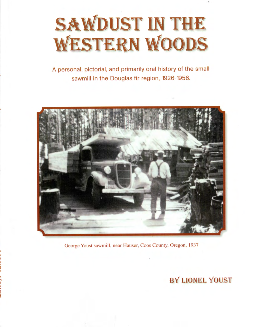 SAWDUST in the WESTERN WOODS George Youst Sawmill Set up in the Woods, Ten Miles from Allegany, Oregon – Above the Golden and Silver Falls, 1940