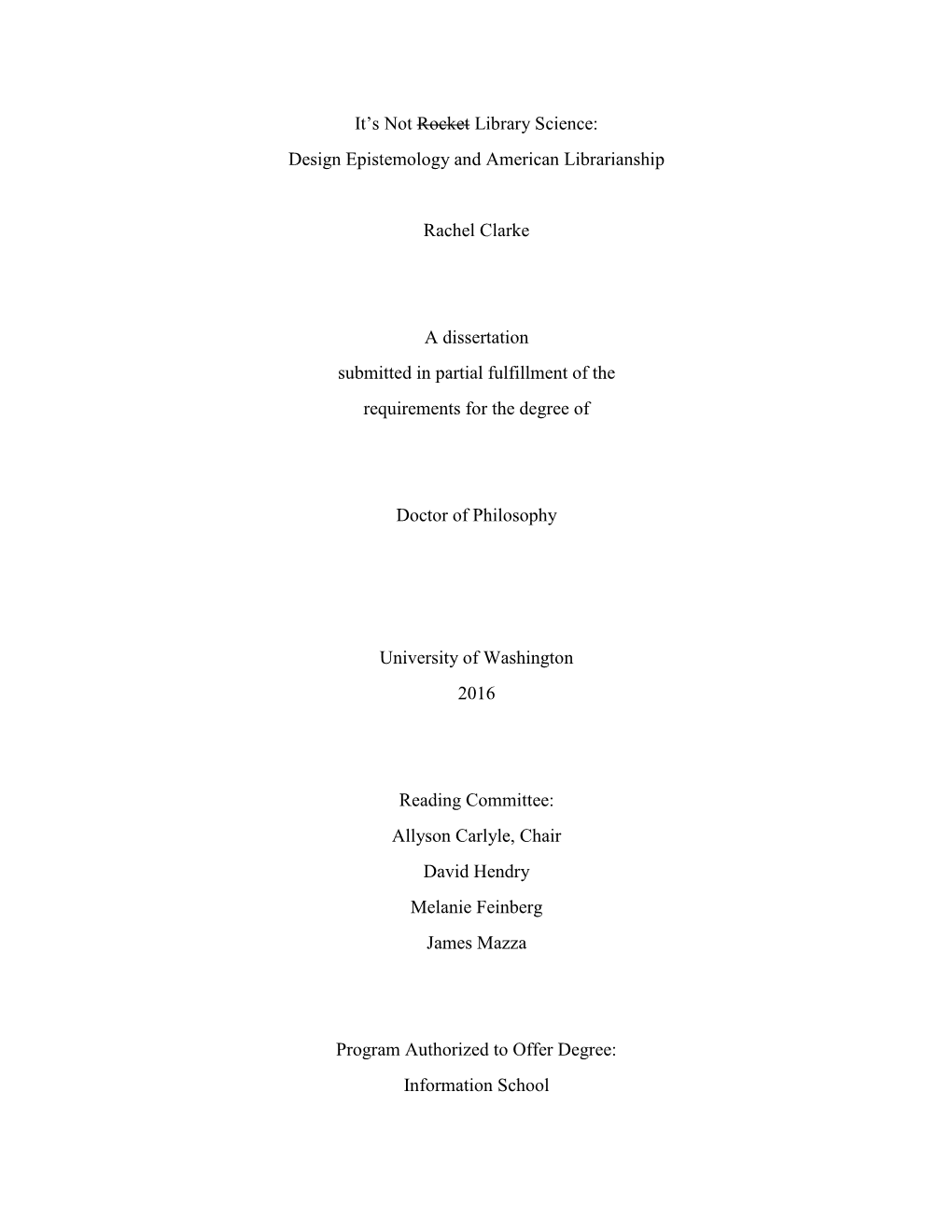 It's Not Rocket Library Science: Design Epistemology and American Librarianship Rachel Clarke a Dissertation Submitted in Part