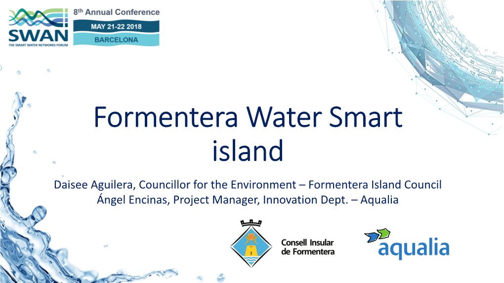 Formentera Water Smart Island Daisee Aguilera, Councillor for the Environment – Formentera Island Council Ángel Encinas, Project Manager, Innovation Dept