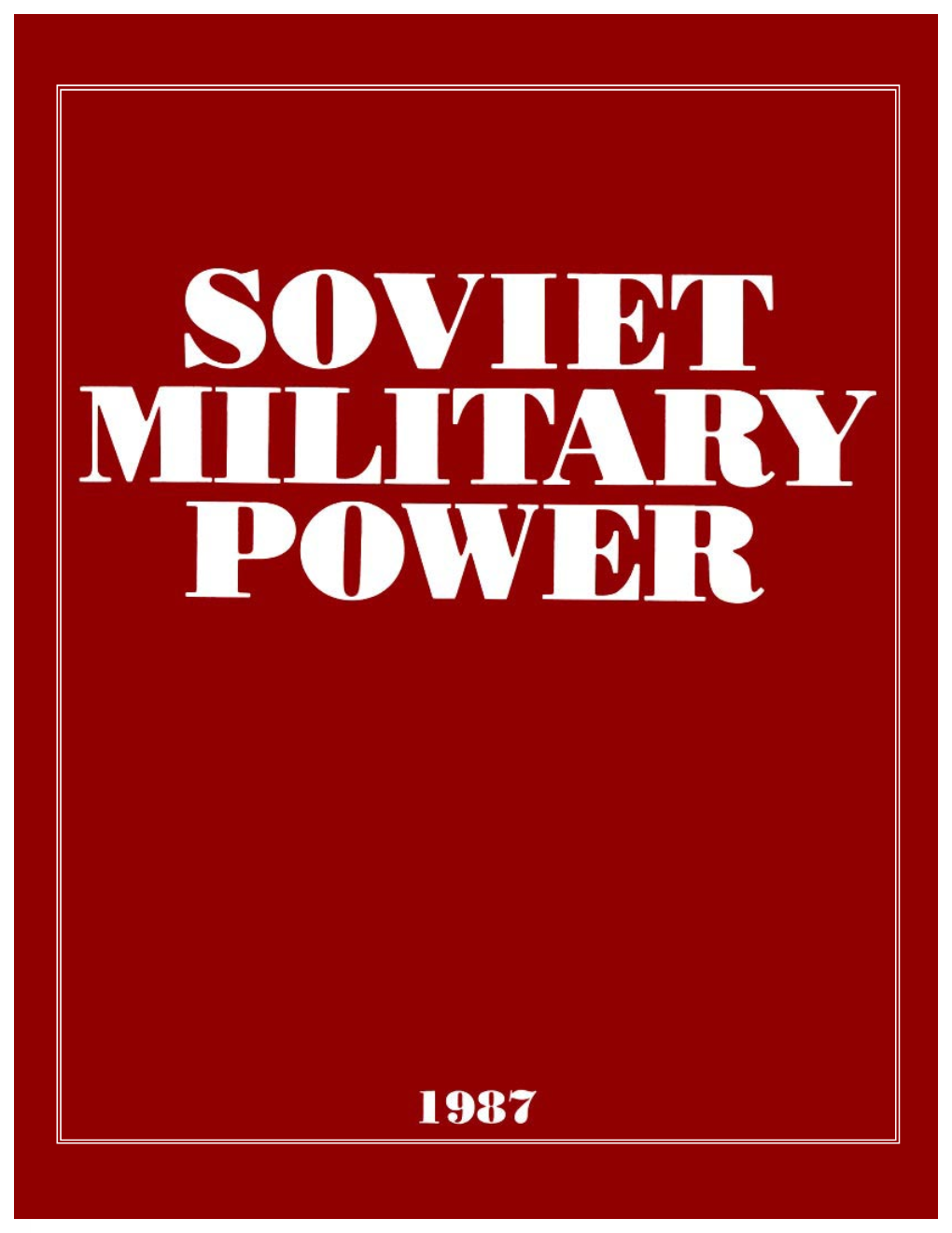 Soviet Military Power 1987 Reviews New Developments in the USSRS Armed Forces Over the Past Year and Places These in the Context of Current Doctrine and Strategy