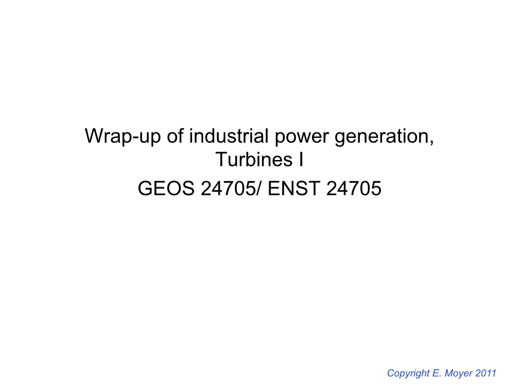 Wrap-Up of Industrial Power Generation, Turbines I GEOS 24705/ ENST 24705