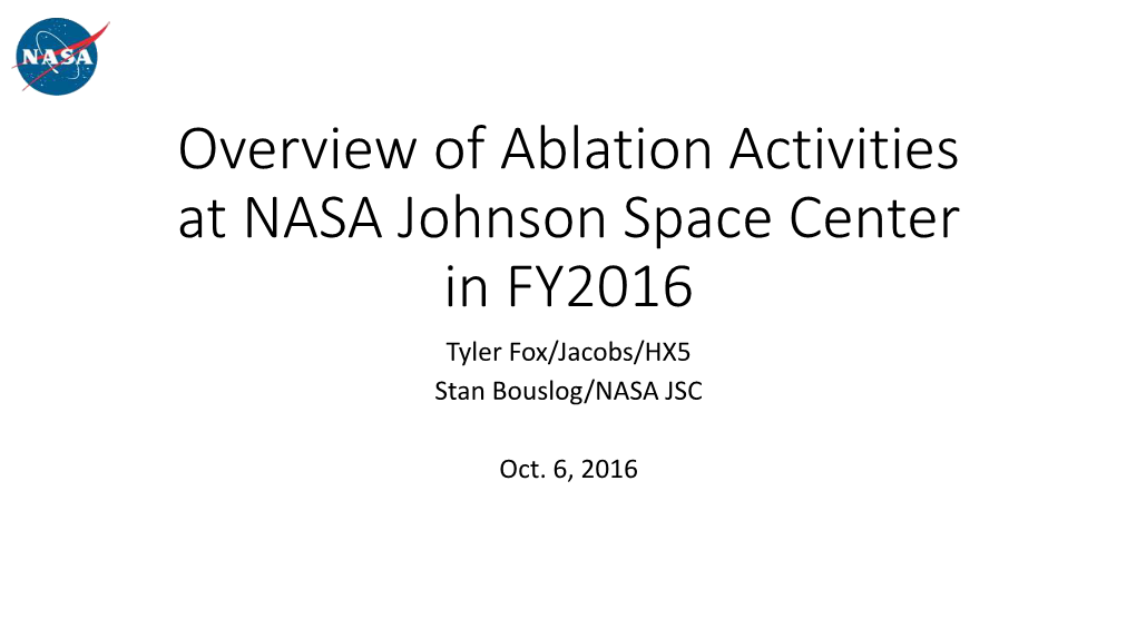 Overview of Ablation Activities at NASA Johnson Space Center in FY2016 Tyler Fox/Jacobs/HX5 Stan Bouslog/NASA JSC