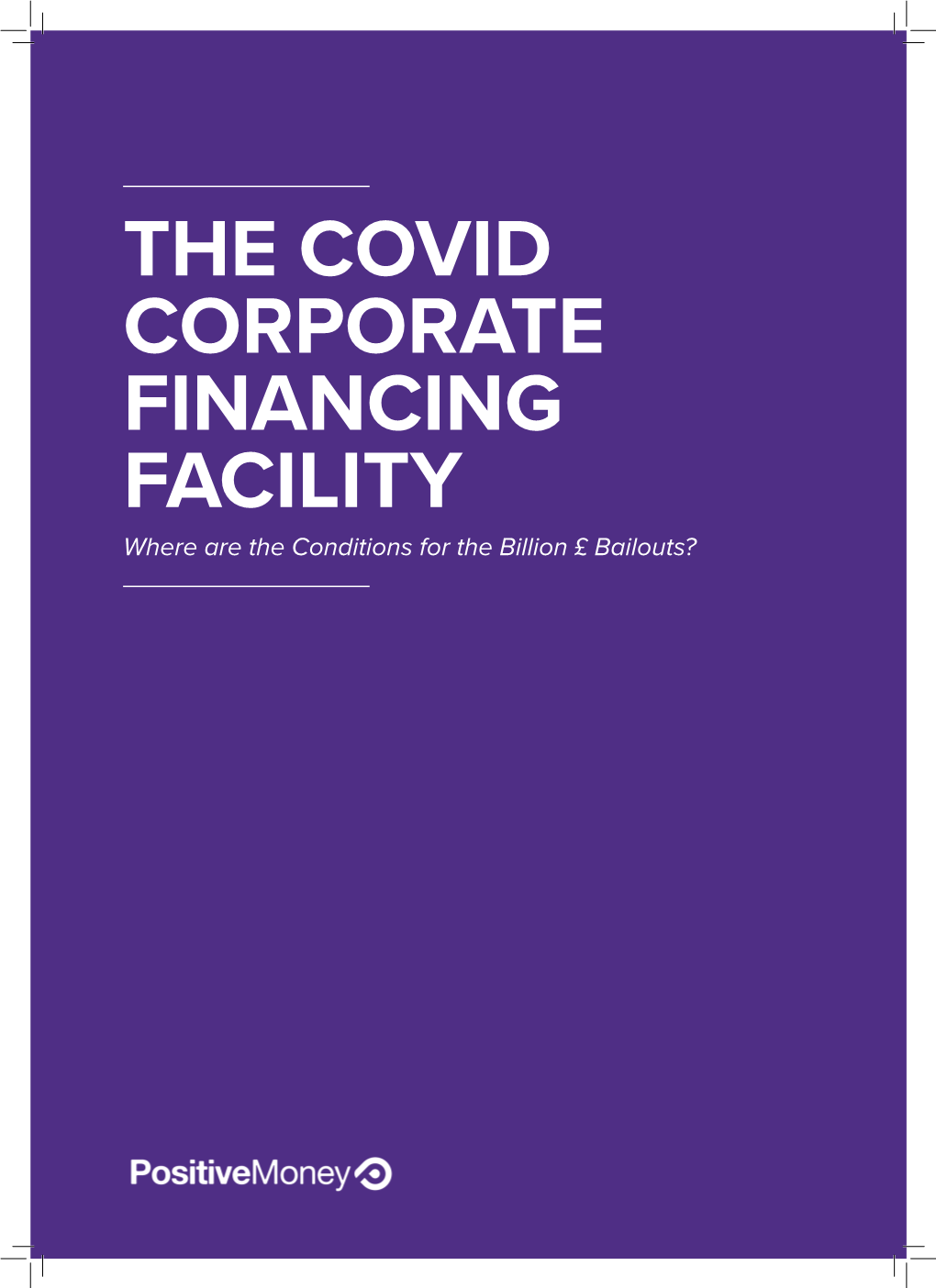 THE COVID CORPORATE FINANCING FACILITY Where Are the Conditions for the Billion £ Bailouts?