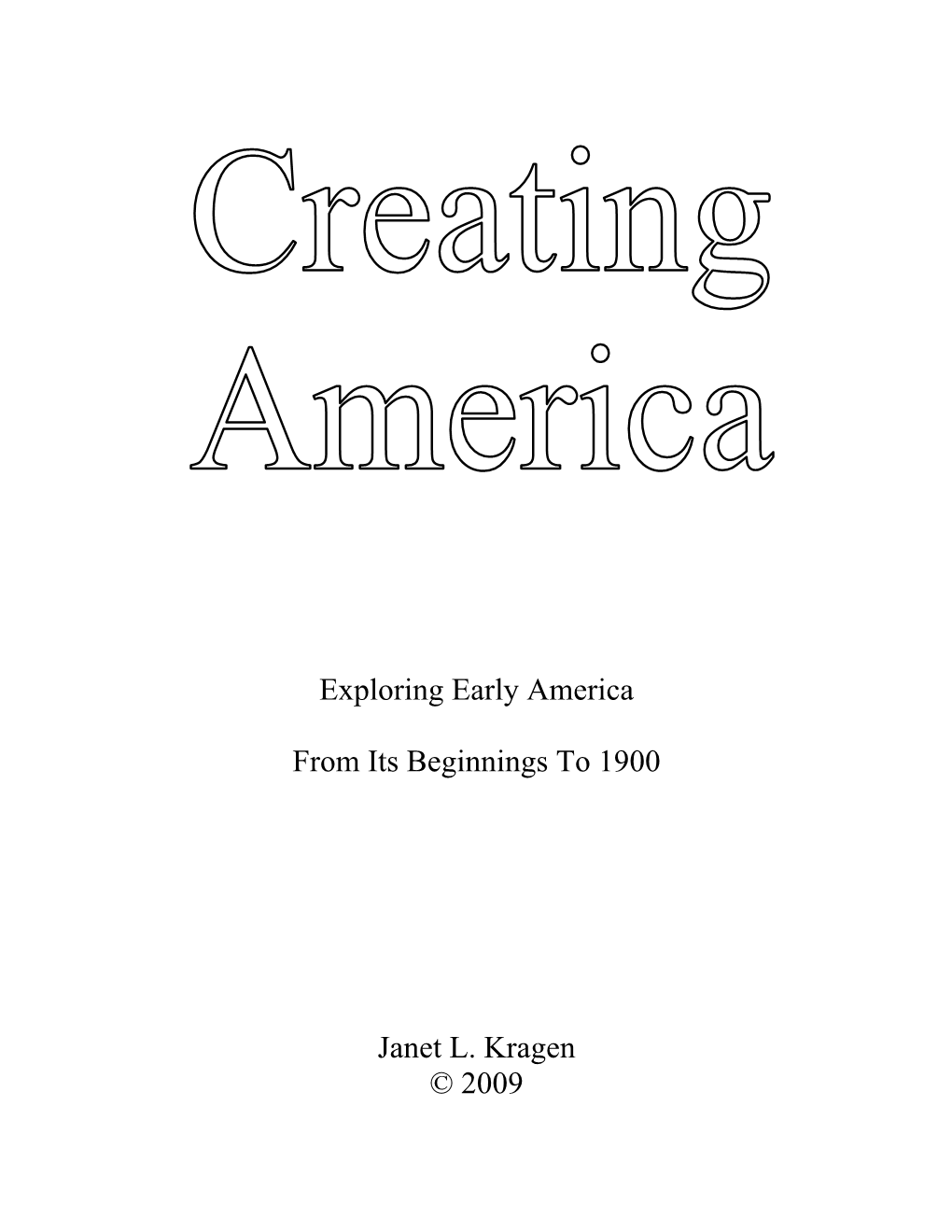 Creating America: Exploring Early America from Its Beginnings to 1900 Is a Companion Piece to My Previous Book Decade Days: Exploring the Twentieth Century in America