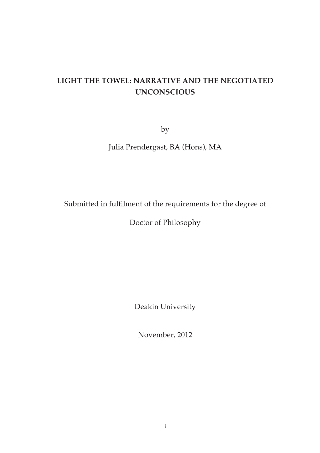 LIGHT the TOWEL: NARRATIVE and the NEGOTIATED UNCONSCIOUS by Julia Prendergast, BA (Hons), MA Submitted in Fulfilment of The