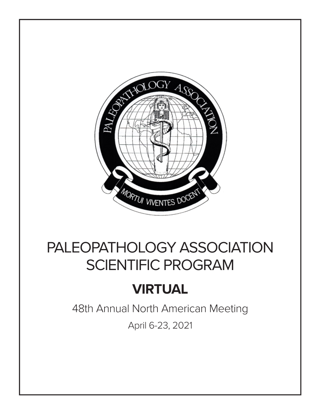 PALEOPATHOLOGY ASSOCIATION SCIENTIFIC PROGRAM VIRTUAL 48Th Annual North American Meeting April 6-23, 2021 MEETING OVERVIEW