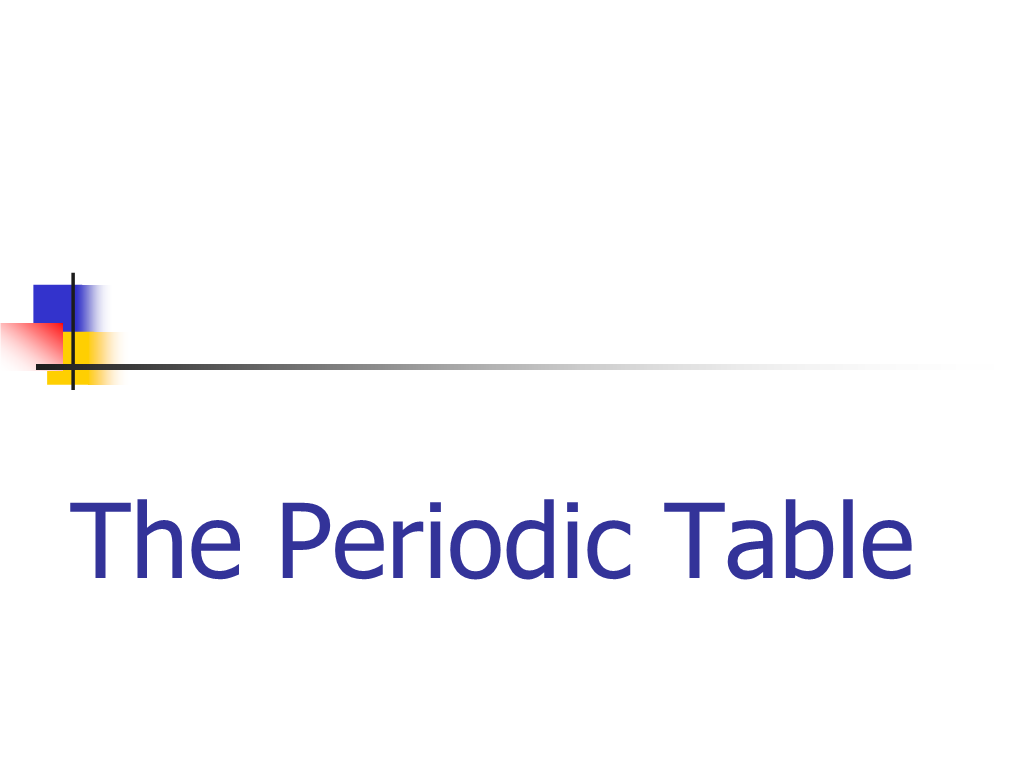 The Periodic Table Most of the Elements in the Periodic Table Are