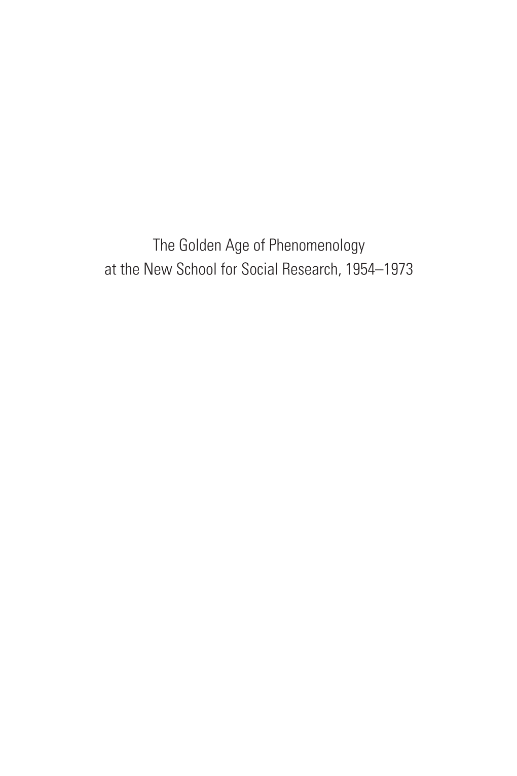 The Golden Age of Phenomenology at the New School for Social Research, 1954–1973 CONTENTS