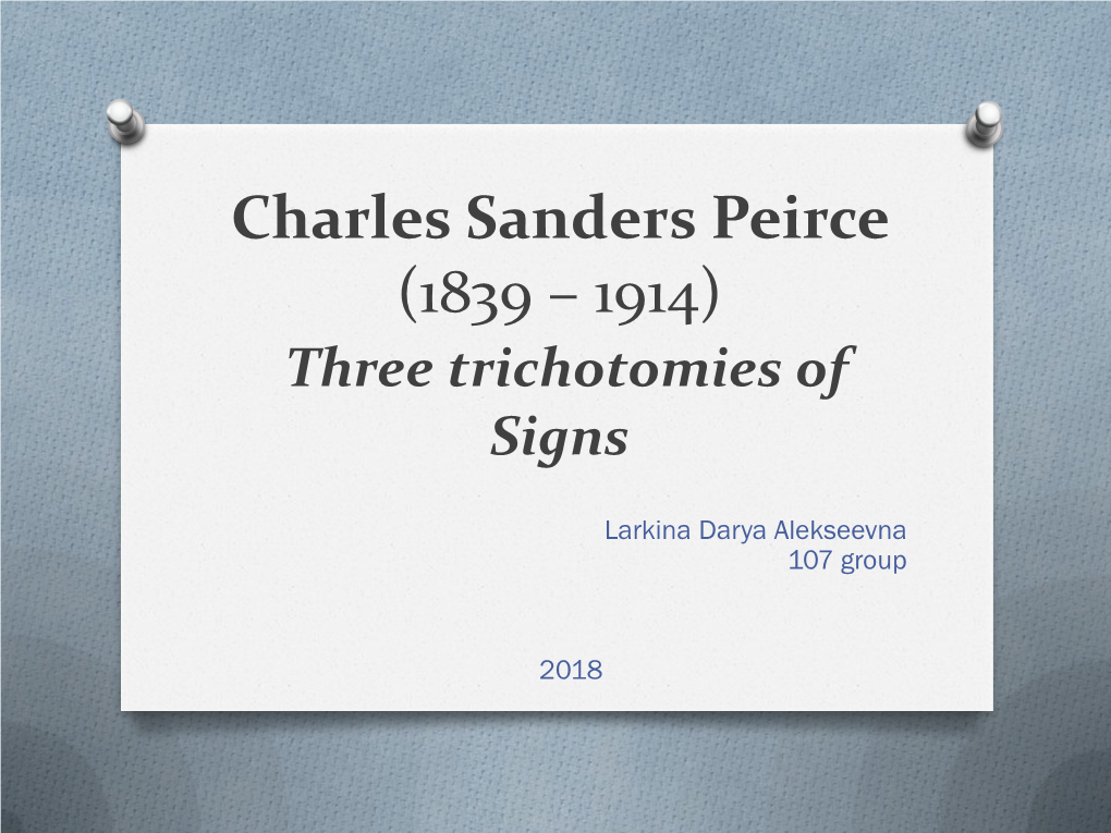 Charles Sanders Peirce (1839 – 1914) Three Trichotomies of Signs