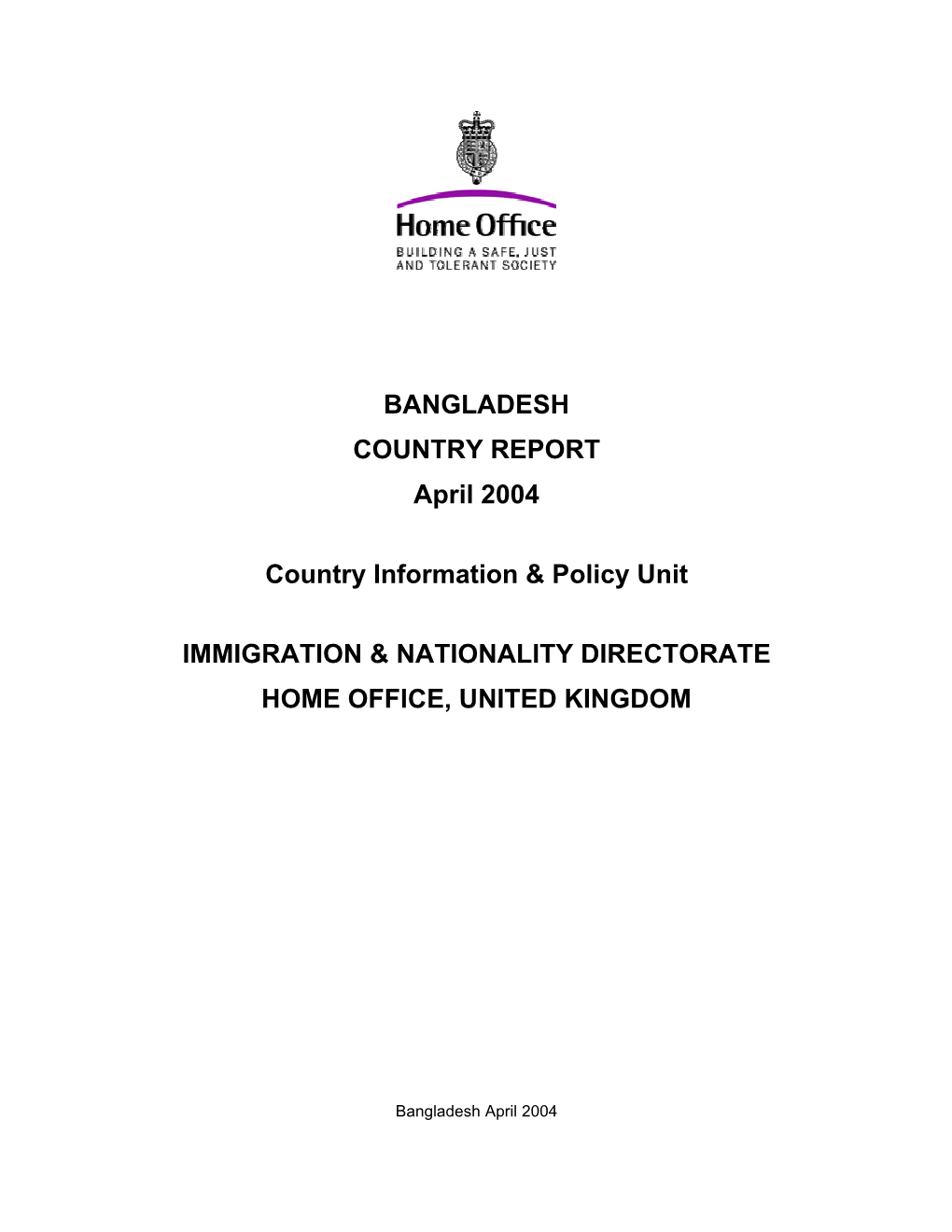 BANGLADESH COUNTRY REPORT April 2004 Country Information & Policy Unit IMMIGRATION & NATIONALITY DIRECTORATE HOME OFFICE