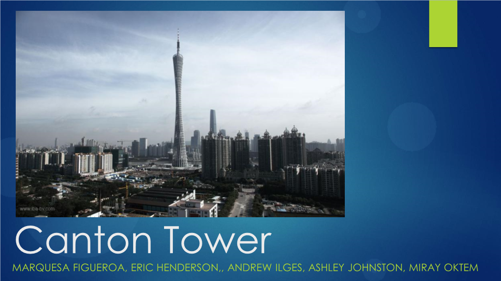 Canton Tower MARQUESA FIGUEROA, ERIC HENDERSON,, ANDREW ILGES, ASHLEY JOHNSTON, MIRAY OKTEM Overview