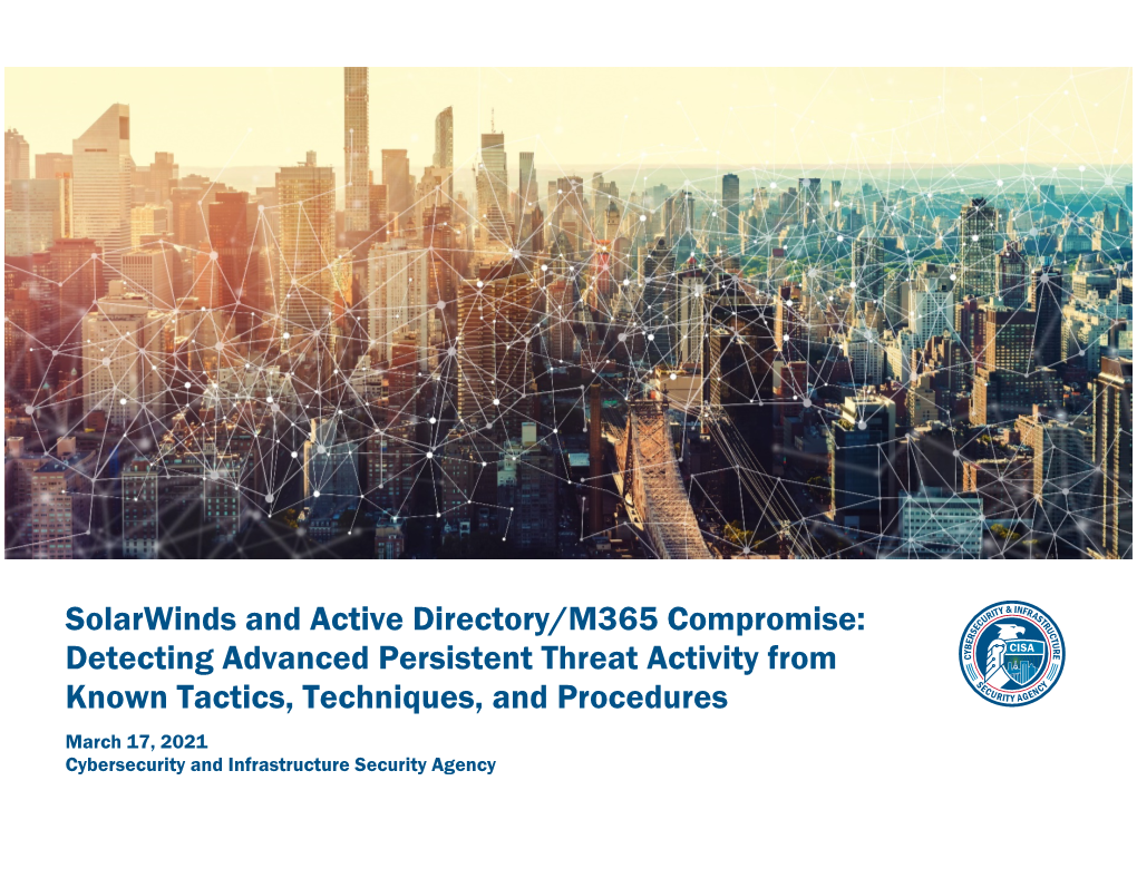 Detecting Advanced Persistent Threat Activity from Known Tactics, Techniques, and Procedures March 17, 2021 Cybersecurity and Infrastructure Security Agency