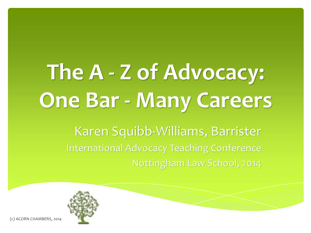 The a - Z of Advocacy: One Bar - Many Careers Karen Squibb-Williams, Barrister International Advocacy Teaching Conference Nottingham Law School, 2014