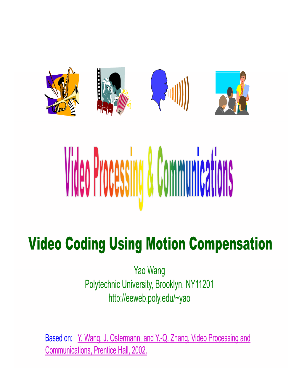 Video Coding Using Motion Compensation Yao Wang Polytechnic University, Brooklyn, NY11201