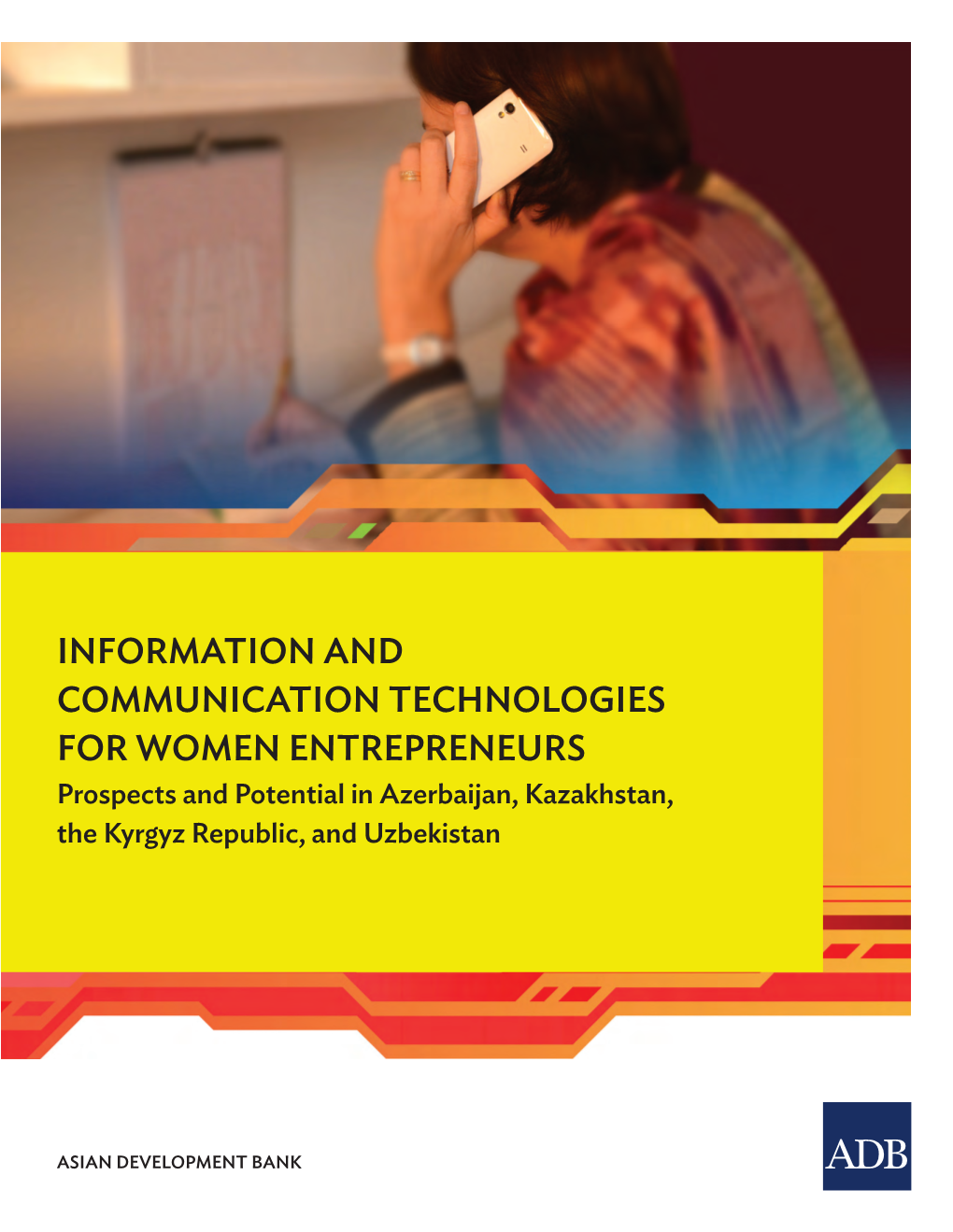 Information and Communication Technologies for Women Entrepreneurs Prospects and Potential in Azerbaijan, Kazakhstan, the Kyrgyz Republic, and Uzbekistan
