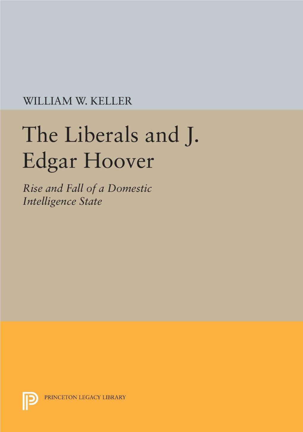 The Liberals and J. Edgar Hoover: Rise and Fall of a Domestic Intelligence State I William Walton Keller II