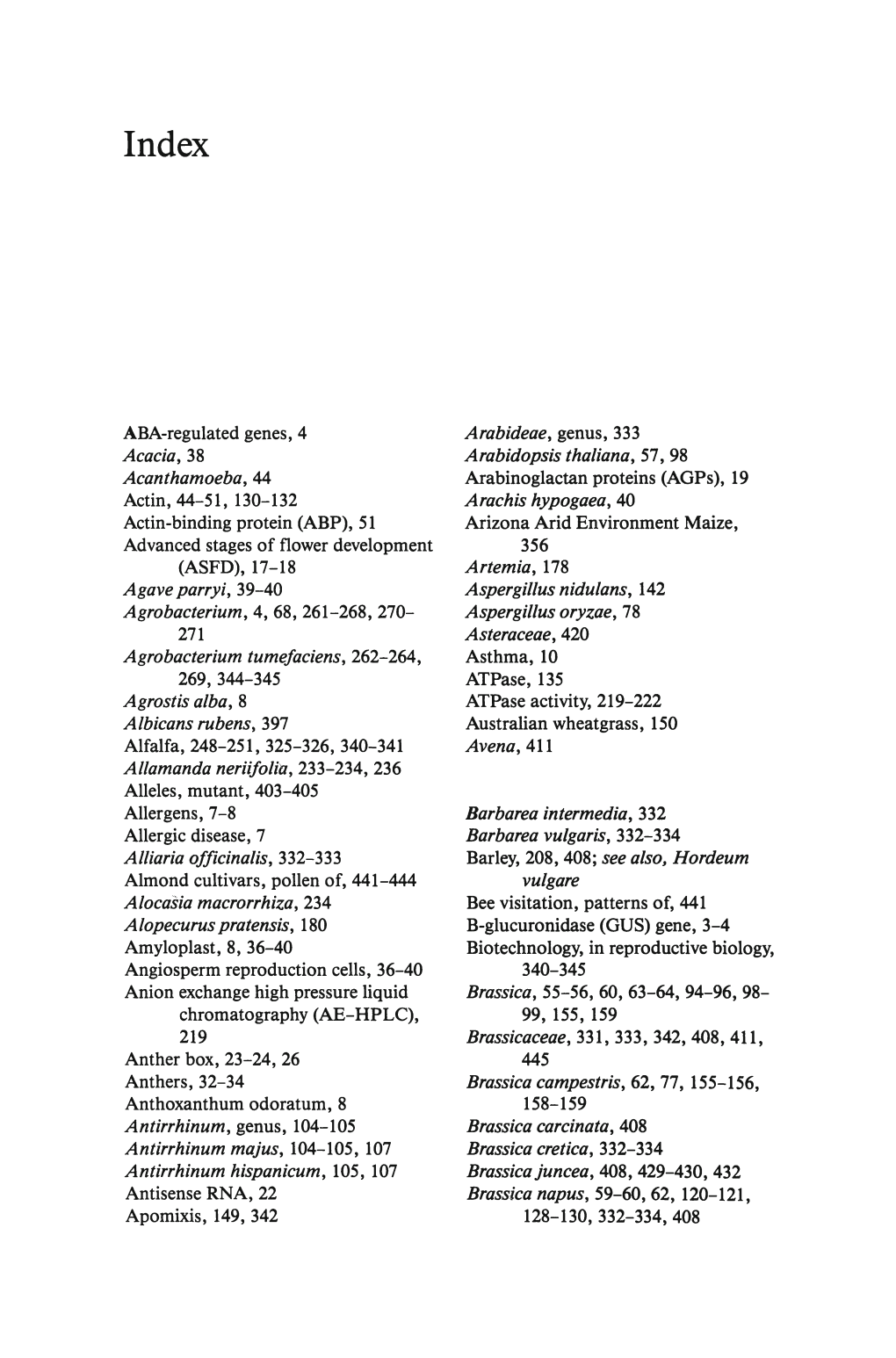 ABA-Regulated Genes, 4 Acacia, 38 Acanthamoeba, 44 Actin, 44-51,130-132 Actin-Binding Protein (ABP), 51 Advanced Stages of Flowe