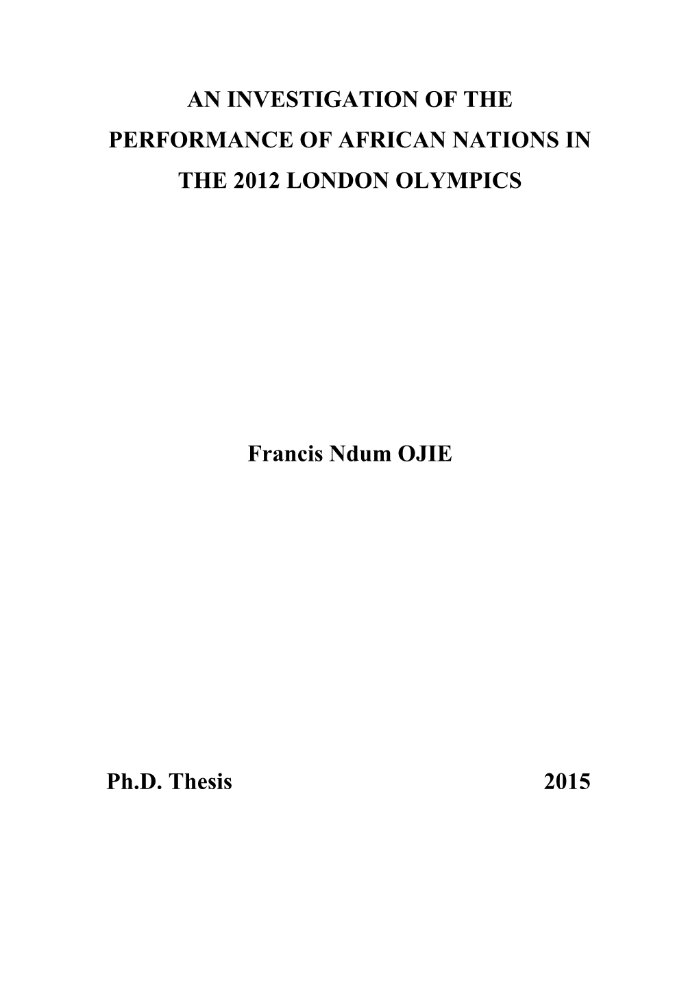 AN INVESTIGATION of the PERFORMANCE of AFRICAN NATIONS in the 2012 LONDON OLYMPICS Francis Ndum OJIE Ph.D. Thesis 2015