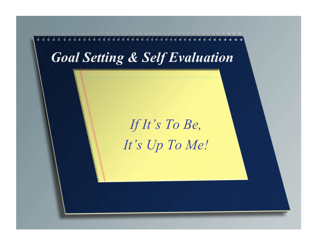 Goal Setting & Self Evaluation If It's to Be, It's up To