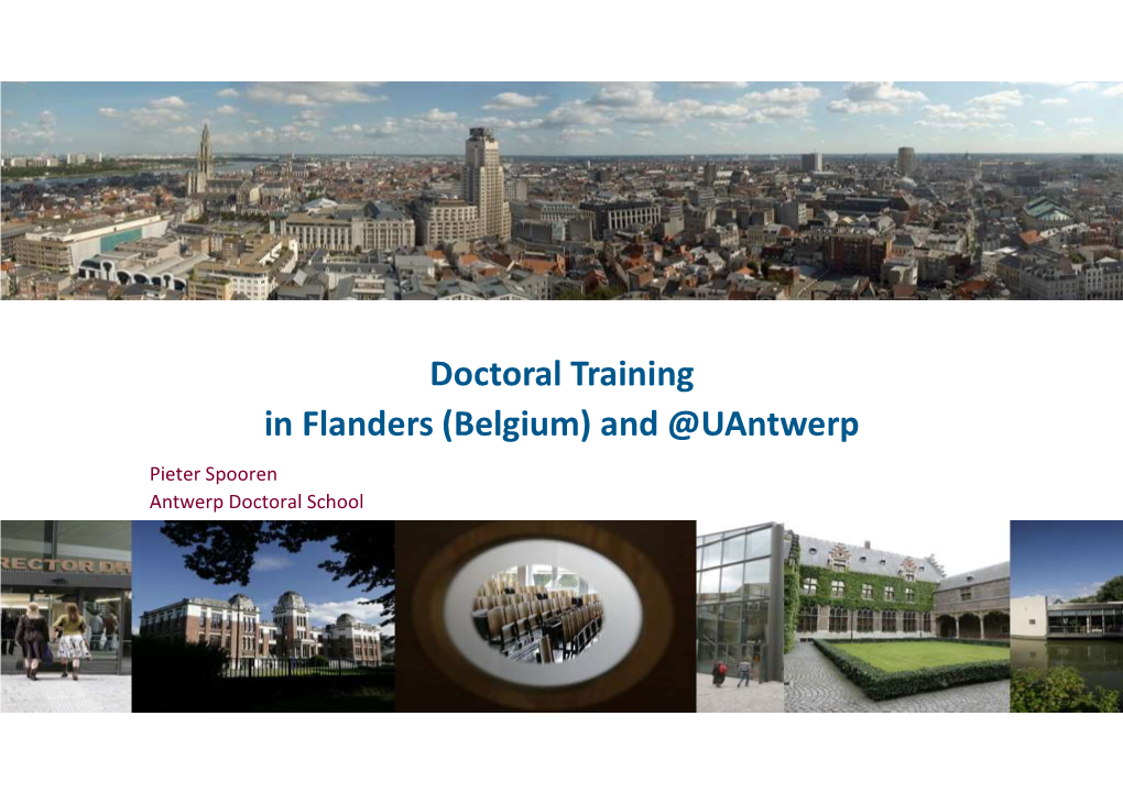 Doctoral Training in Flanders (Belgium) and @Uantwerp Pieter Spooren Antwerp Doctoral School Overview