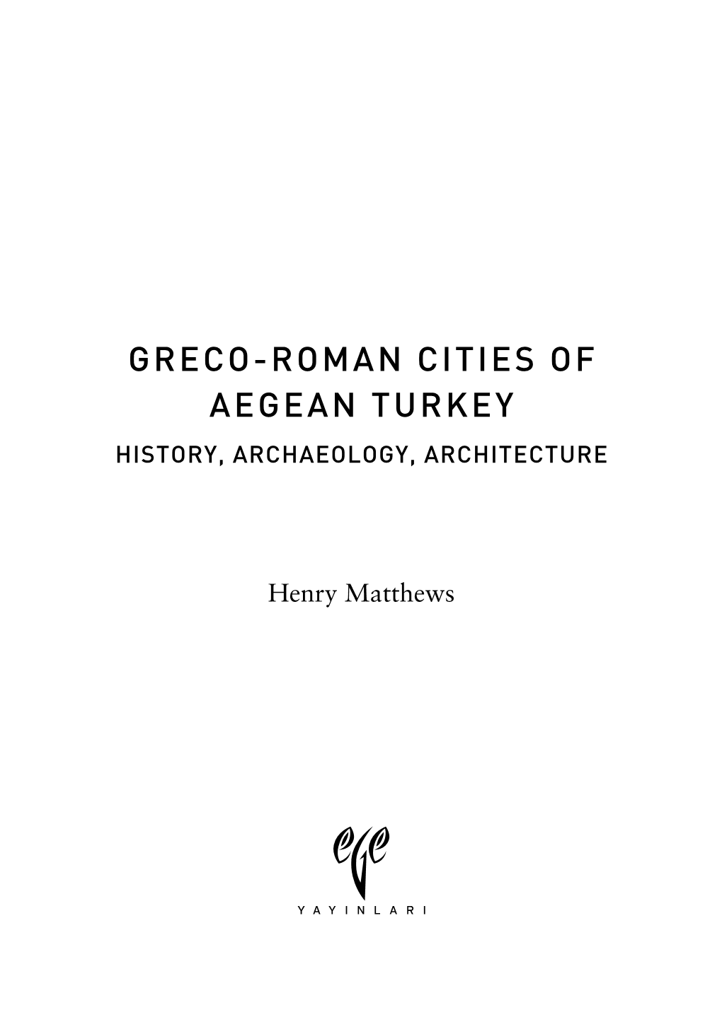 Greco-Roman Cities of Aegean Turkey History, Archaeology, Architecture